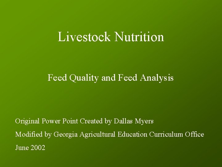 Livestock Nutrition Feed Quality and Feed Analysis Original Power Point Created by Dallas Myers