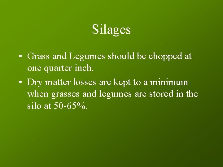 Silages • Grass and Legumes should be chopped at one quarter inch. • Dry