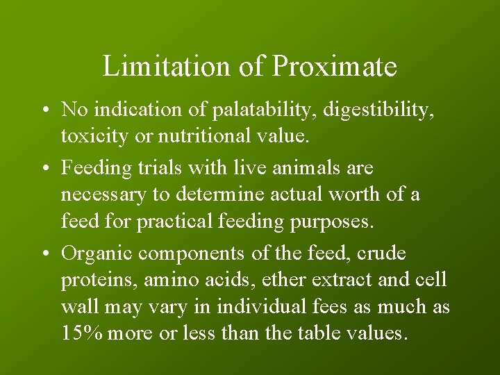 Limitation of Proximate • No indication of palatability, digestibility, toxicity or nutritional value. •