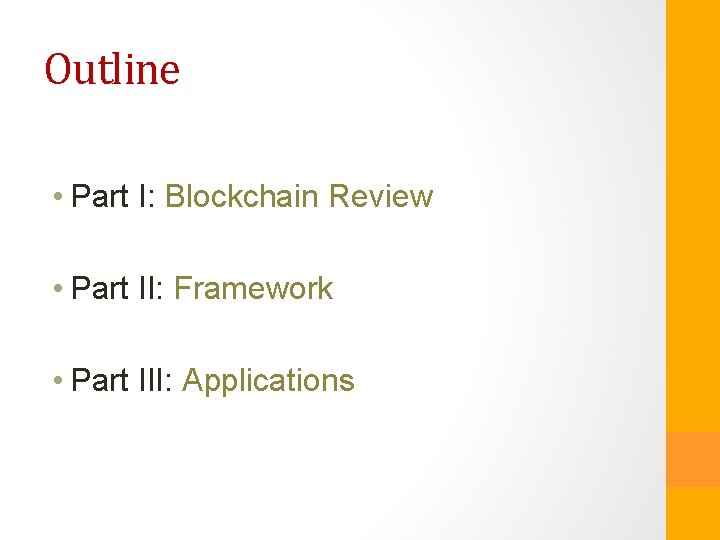 Outline • Part I: Blockchain Review • Part II: Framework • Part III: Applications