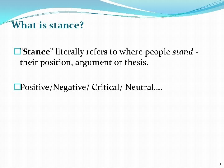 What is stance? �"Stance" literally refers to where people stand their position, argument or