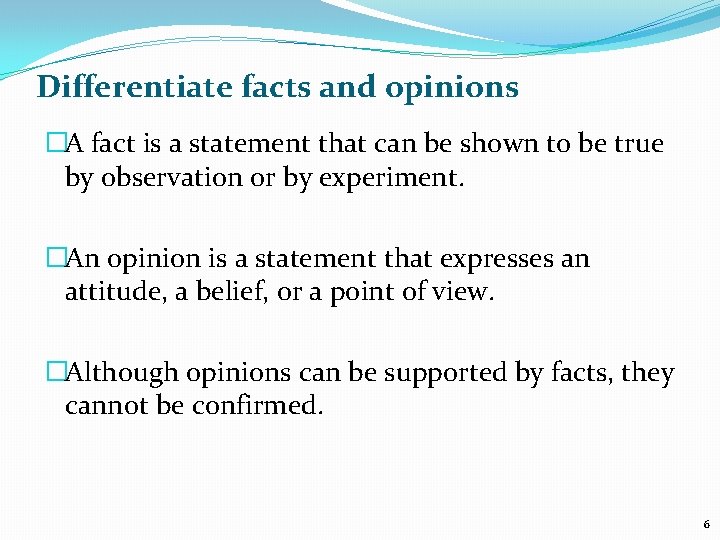 Differentiate facts and opinions �A fact is a statement that can be shown to