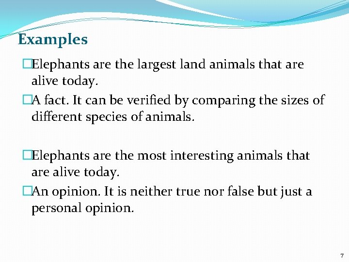 Examples �Elephants are the largest land animals that are alive today. �A fact. It