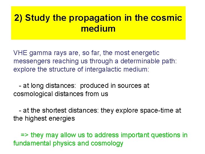 2) Study the propagation in the cosmic medium VHE gamma rays are, so far,