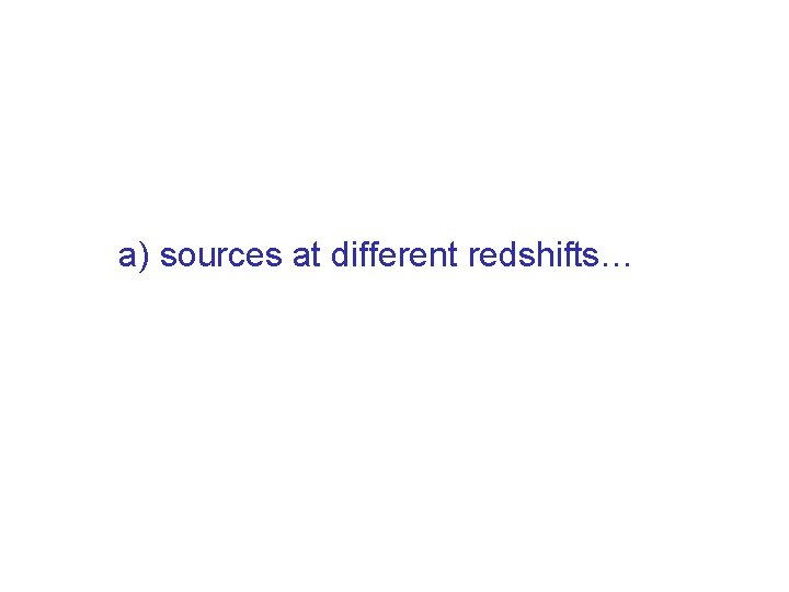 a) sources at different redshifts… 