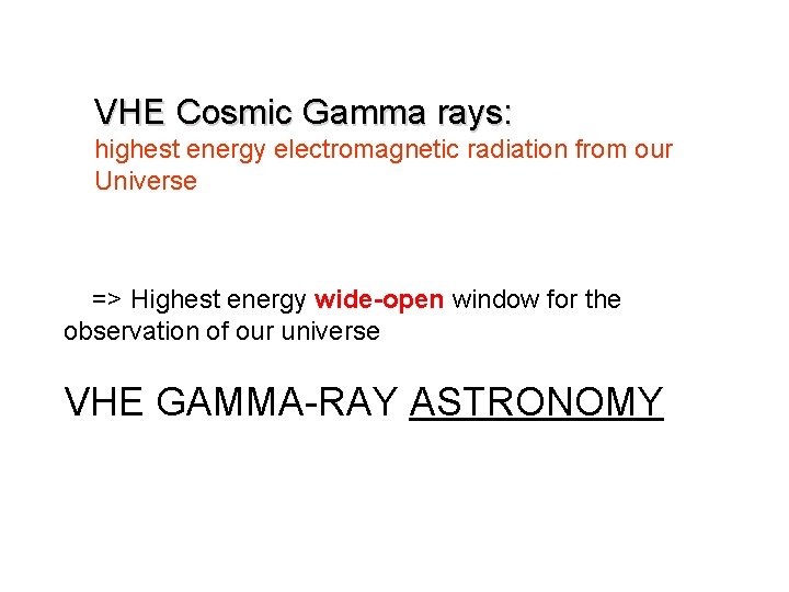 VHE Cosmic Gamma rays: highest energy electromagnetic radiation from our Universe => Highest energy