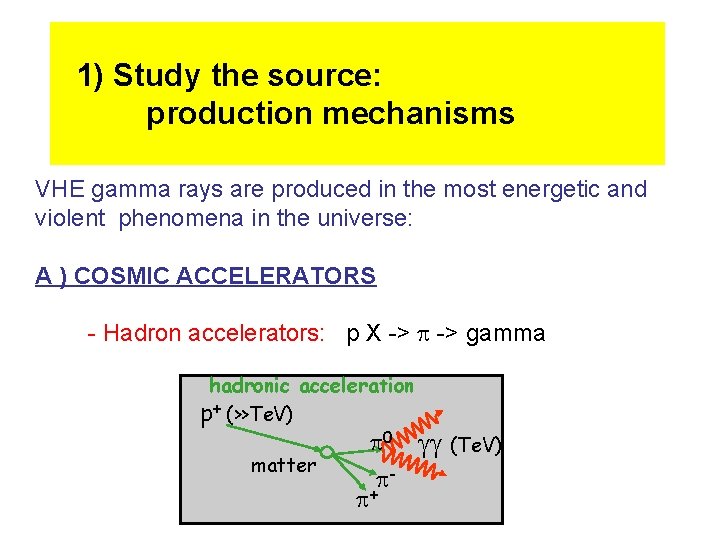 1) Study the source: production mechanisms VHE gamma rays are produced in the most