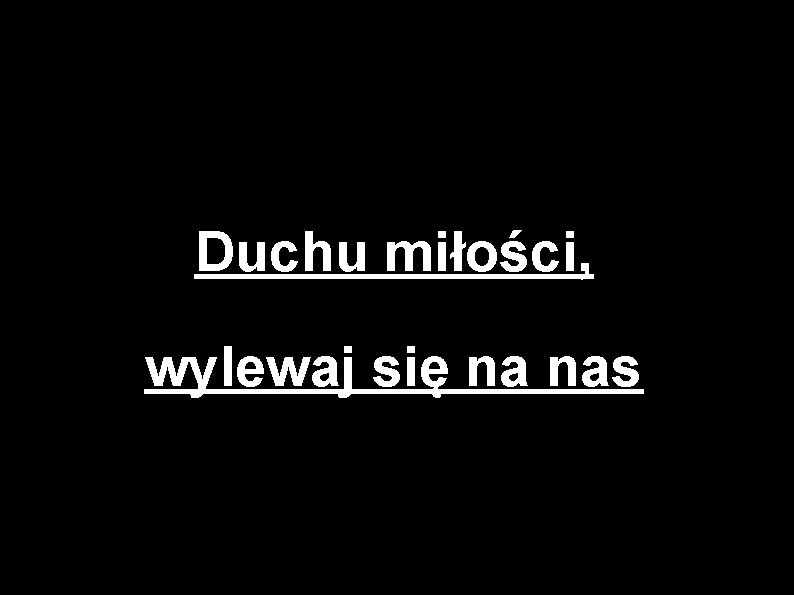 Duchu miłości, wylewaj się na nas 