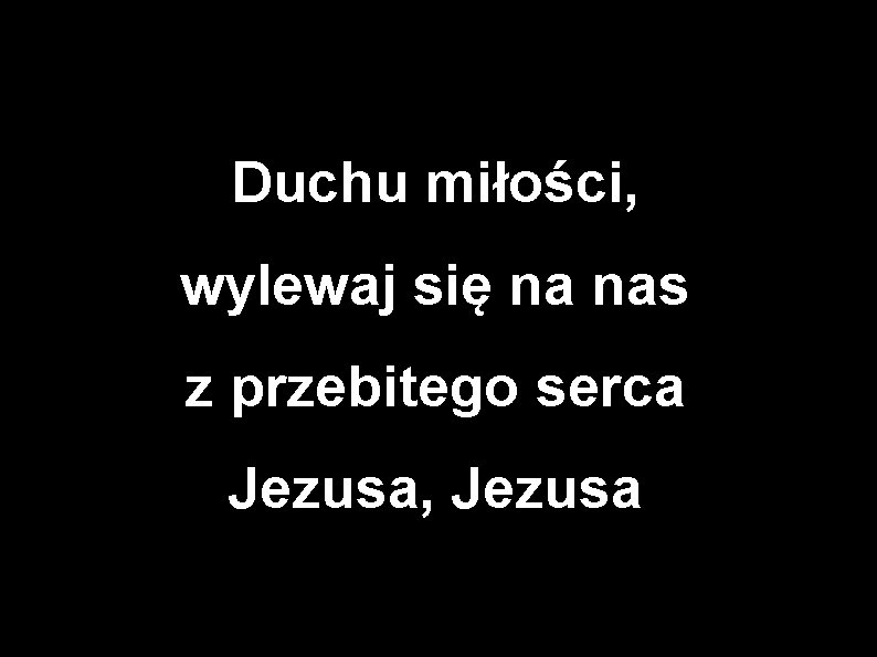 Duchu miłości, wylewaj się na nas z przebitego serca Jezusa, Jezusa 