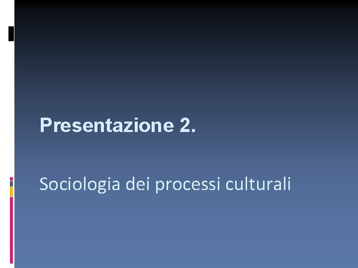 Presentazione 2. Sociologia dei processi culturali 