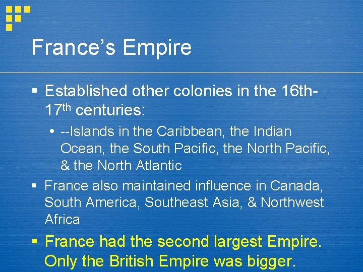 France’s Empire § Established other colonies in the 16 th 17 th centuries: --Islands