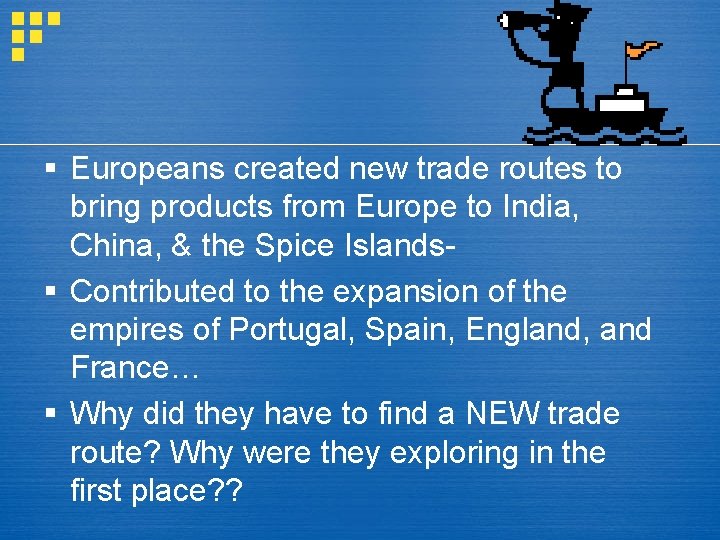 § Europeans created new trade routes to bring products from Europe to India, China,