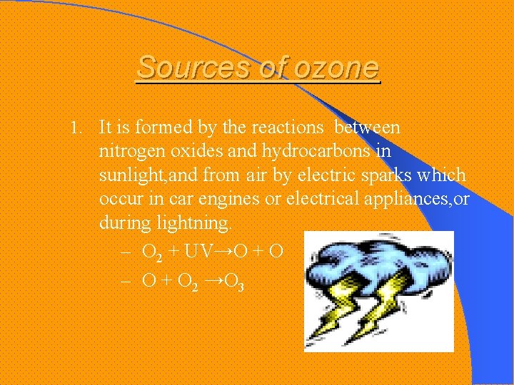Sources of ozone 1. It is formed by the reactions between nitrogen oxides and