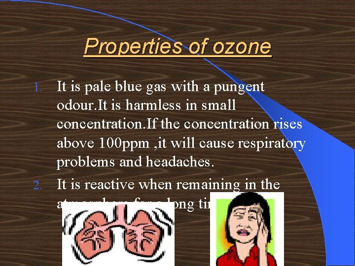 Properties of ozone It is pale blue gas with a pungent odour. It is