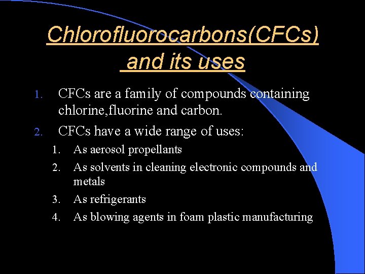 Chlorofluorocarbons(CFCs) and its uses 1. 2. CFCs are a family of compounds containing chlorine,