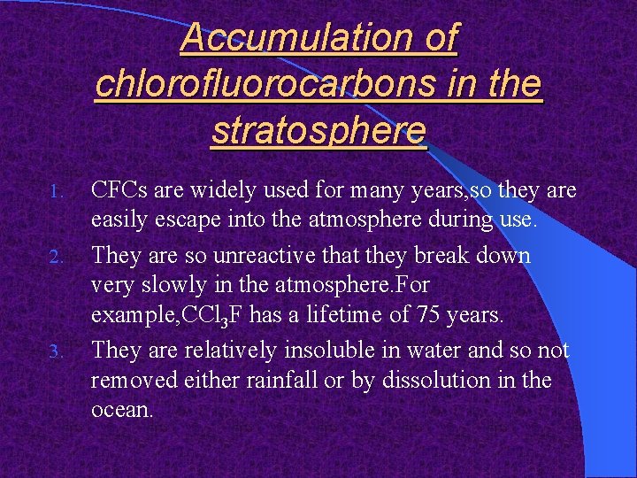 Accumulation of chlorofluorocarbons in the stratosphere 1. 2. 3. CFCs are widely used for