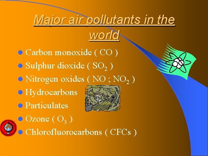 Major air pollutants in the world l Carbon monoxide ( CO ) l Sulphur