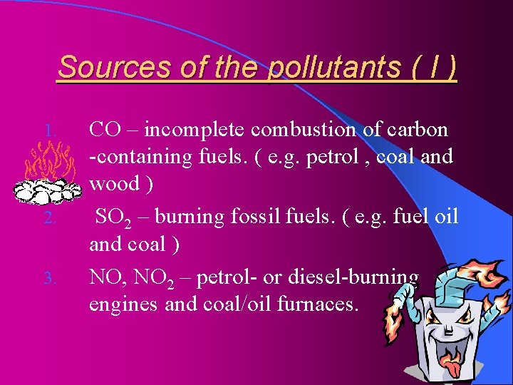 Sources of the pollutants ( I ) 1. 2. 3. CO – incomplete combustion