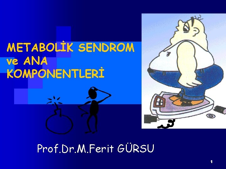 METABOLİK SENDROM ve ANA KOMPONENTLERİ Prof. Dr. M. Ferit GÜRSU 1 