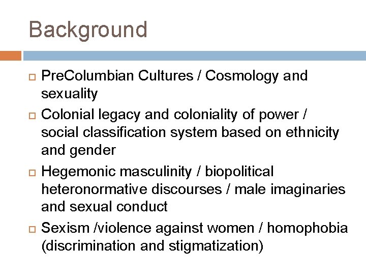 Background Pre. Columbian Cultures / Cosmology and sexuality Colonial legacy and coloniality of power
