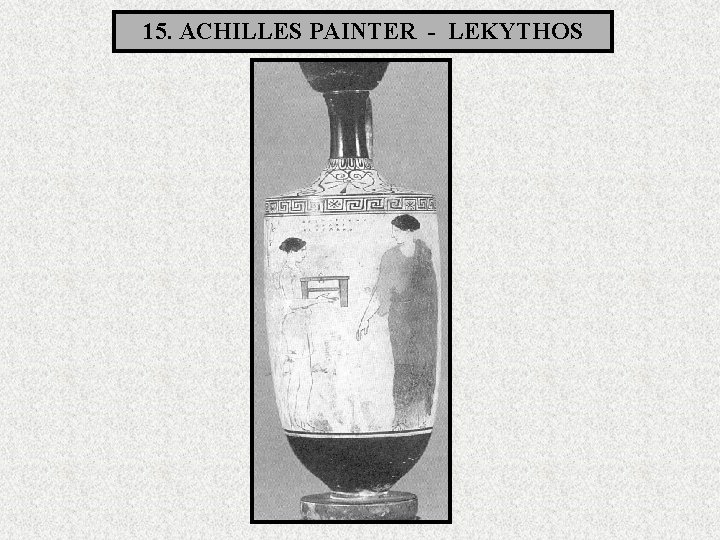 15. ACHILLES PAINTER - LEKYTHOS 