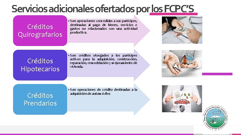 Servicios adicionales ofertados por los FCPC’S Créditos Quirografarios Créditos Hipotecarios Créditos Prendarios • Son