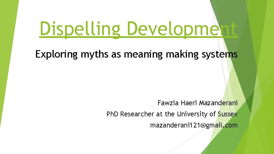 Dispelling Development Exploring myths as meaning making systems Fawzia Haeri Mazanderani Ph. D Researcher