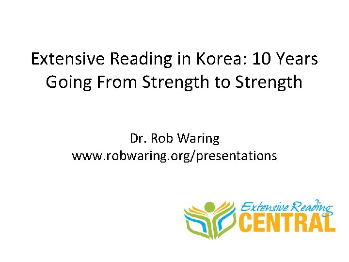 Extensive Reading in Korea: 10 Years Going From Strength to Strength Dr. Rob Waring