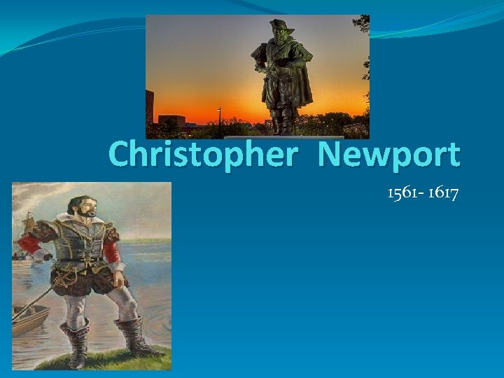 Christopher Newport 1561 - 1617 