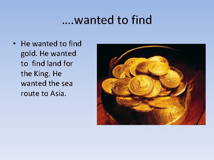 …. wanted to find • He wanted to find gold. He wanted to find