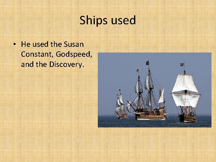 Ships used • He used the Susan Constant, Godspeed, and the Discovery. 