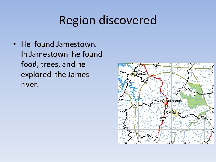 Region discovered • He found Jamestown. In Jamestown he found food, trees, and he