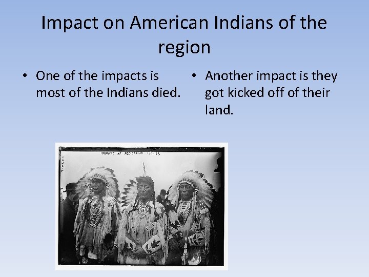 Impact on American Indians of the region • One of the impacts is •