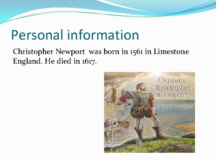 Personal information Christopher Newport was born in 1561 in Limestone England. He died in