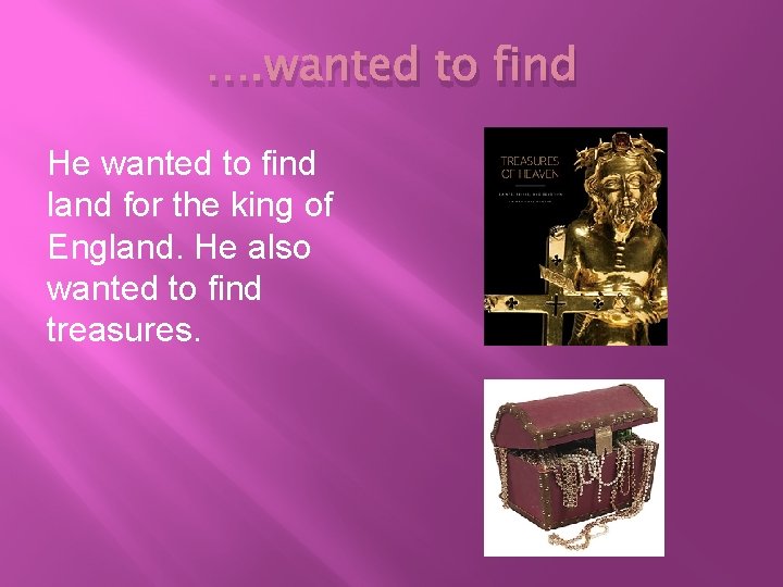 …. wanted to find He wanted to find land for the king of England.