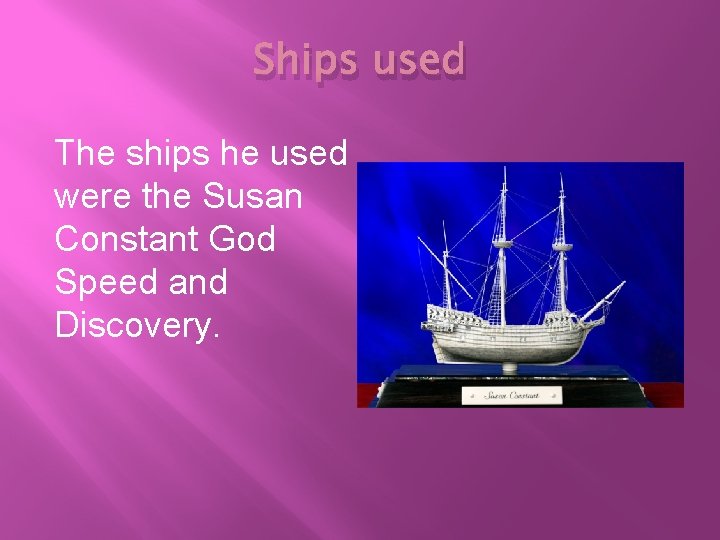 Ships used The ships he used were the Susan Constant God Speed and Discovery.