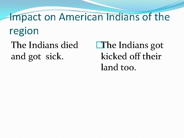 Impact on American Indians of the region The Indians died and got sick. �The