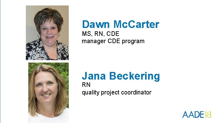 Dawn Mc. Carter MS, RN, CDE manager CDE program Jana Beckering RN quality project