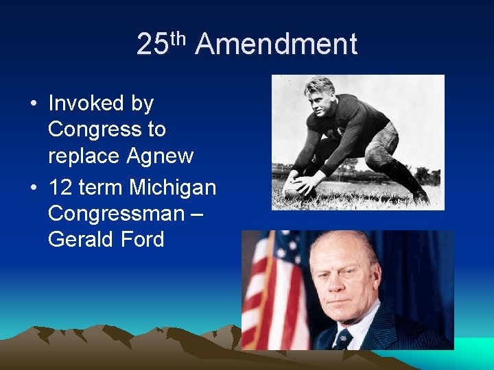 25 th Amendment • Invoked by Congress to replace Agnew • 12 term Michigan