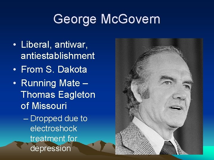 George Mc. Govern • Liberal, antiwar, antiestablishment • From S. Dakota • Running Mate
