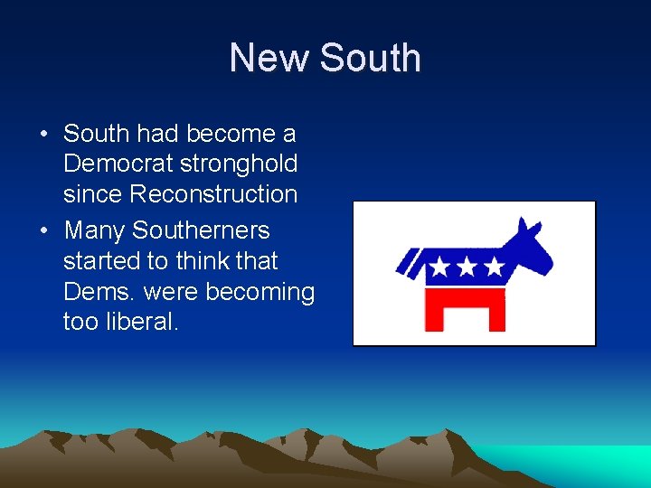 New South • South had become a Democrat stronghold since Reconstruction • Many Southerners
