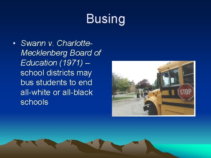 Busing • Swann v. Charlotte. Mecklenberg Board of Education (1971) – school districts may