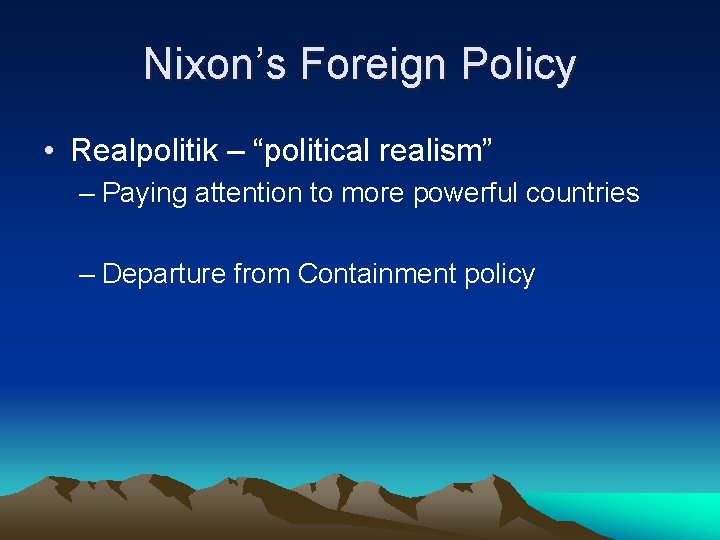 Nixon’s Foreign Policy • Realpolitik – “political realism” – Paying attention to more powerful