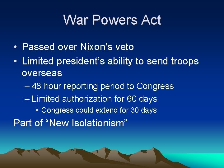War Powers Act • Passed over Nixon’s veto • Limited president’s ability to send