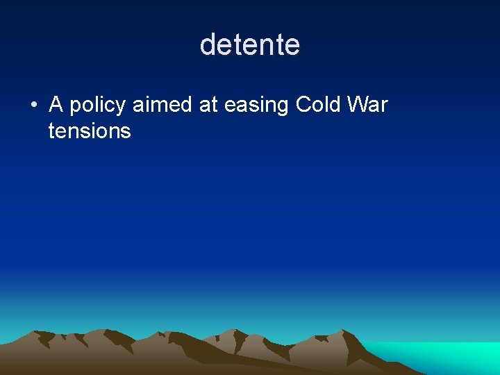 detente • A policy aimed at easing Cold War tensions 