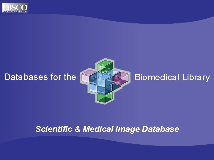 Databases for the Biomedical Library Scientific & Medical Image Database Online Databases for Biomedical