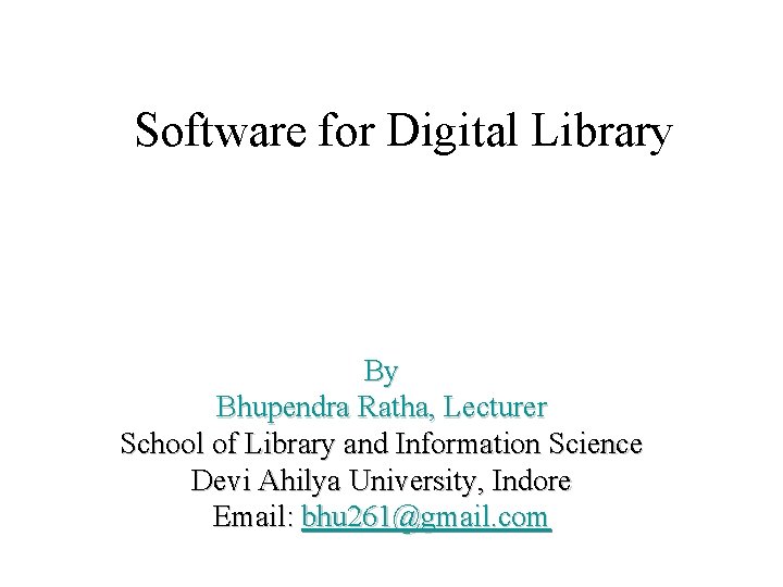 Software for Digital Library By Bhupendra Ratha, Lecturer School of Library and Information Science