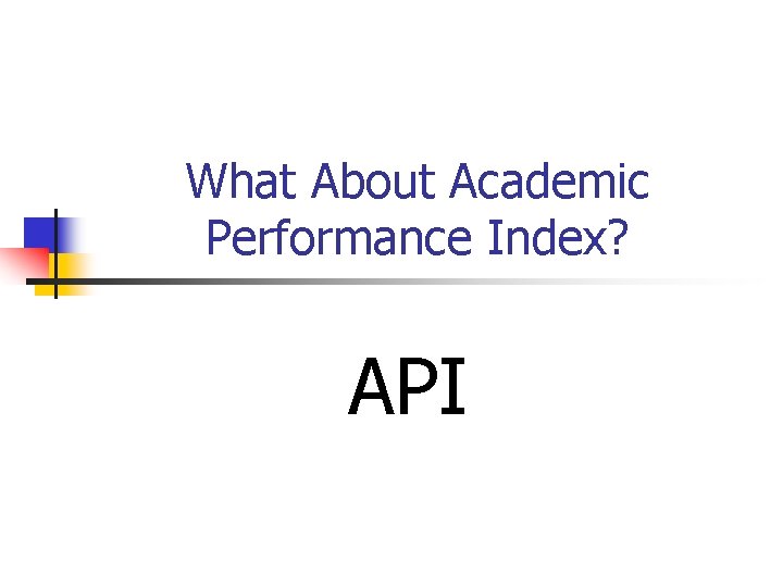 What About Academic Performance Index? API 