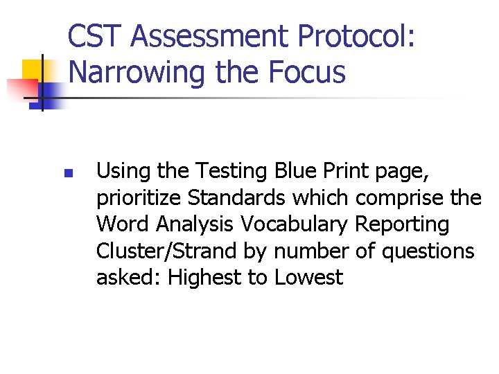 CST Assessment Protocol: Narrowing the Focus n Using the Testing Blue Print page, prioritize