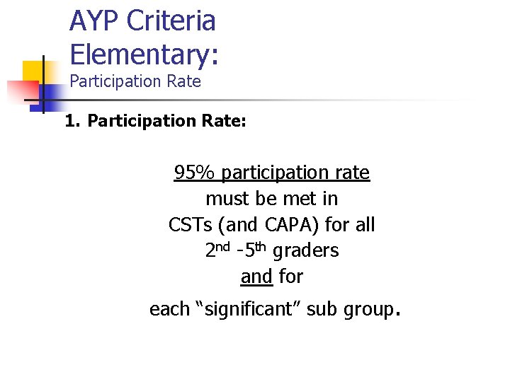 AYP Criteria Elementary: Participation Rate 1. Participation Rate: 95% participation rate must be met